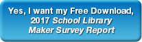 Yes, I want my Free Download, 2017 School Library Maker Survey Report