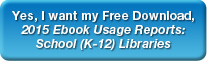 Yes, I want my Free Download, 2015 Ebook Usage Reports: School (K-12) Libraries