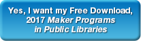 Yes, I want my Free Download, 2017 Maker Programs in Public Libraries